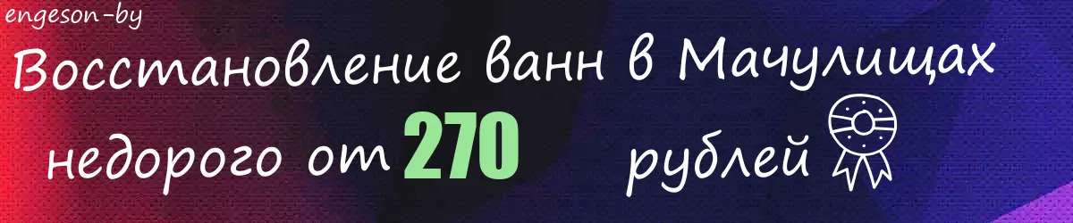 Восстановление ванн в Мачулищах